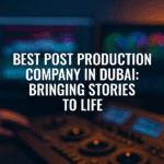 best post production company in dubai: bringing stories to life